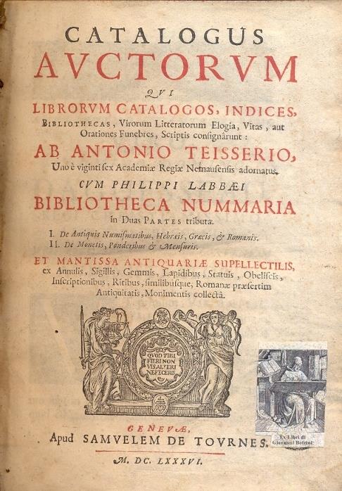 Catalogus Auctorum qui librorum catalogus, indices, bibliothecas, Virorum litteratorum Elogia, Vitas, aut orationes funebres, Scriptis consignarunt: Ab Antonio Teisserio, ... cum Philippi Labbaei Bibliotheca Nummaria in Duas Partes tributa. I. De Ant - copertina