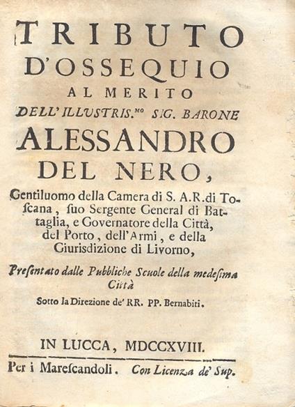 Tributo d'ossequio al merito dell'illustris.mo Sig. Barone Alessandro del Nero, Gentiluomo della Camera di S.A.R. di Toscana, suo Sergente General di Battaglia, e Governatore della Città, del Porto, dell'Armi, e della Giurisdizione di Livorno - copertina