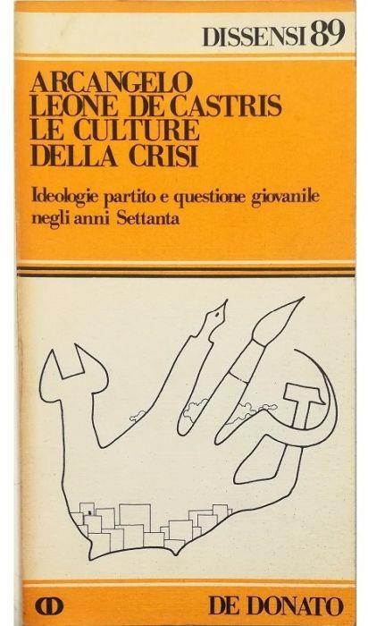 Le culture della crisi Ideologie partito e questione giovanile negli anni Settanta - Arcangelo Leone De Castris - copertina