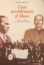 Così uccidemmo il duce: da Varzi a Dongo con i fucilatori dell'Oltrepò