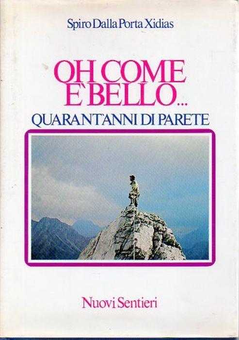 Oh come è bello...: quarant'anni di parete - Spiro Dalla Porta Xidias - copertina