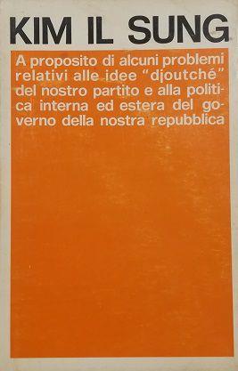 A proposito di alcuni problemi relativi alle idee «djoutché» del nostro partito e alla politica interna ed estera del governo della nostra repubblica Risposte alle domande poste dai giornalisti giapponesi del Mainichi Shimbun, 17 settembre 1972 - Il Sung Kim - copertina