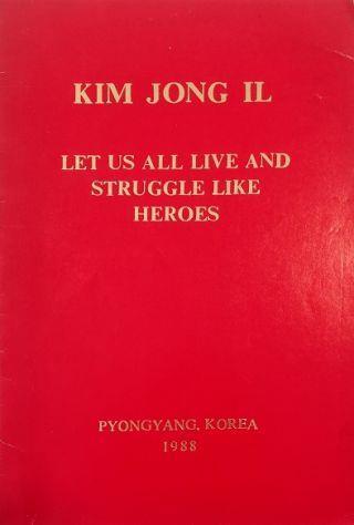 Let us all live and struggle like heroes Talk to the Senior Officials of the Central Committee of the Workers' Party of Korea May 15, 1988 - copertina