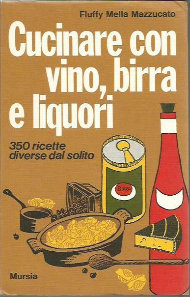 Cucinare con vino, birra e liquori. 350 ricette diverse dal solito - Fluffy Mella Mazzucato - copertina