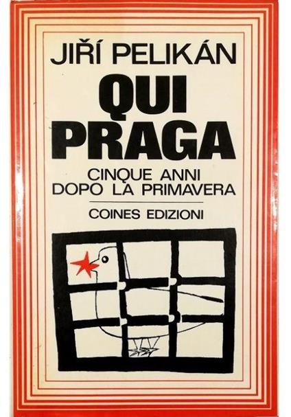 Qui Praga Cinque anni dopo la primavera L'opposizione socialista cecoslovacca parla - Jiri Pelikan - copertina