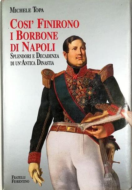 Così finirono i Borbone di Napoli Splendori e decadenza di un'antica dinastia - volume in cofanetto editoriale - Michele Topa - copertina