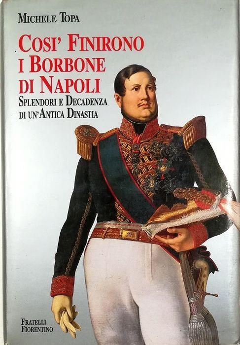 Così finirono i Borbone di Napoli Splendori e decadenza di un'antica dinastia - volume in cofanetto editoriale - Michele Topa - copertina