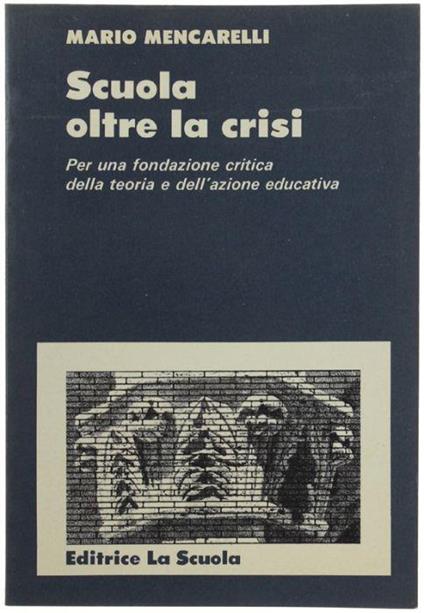 Scuola Oltre La Crisi. Per Una Fondazione Critica Della Teoria E Dell'azione Educativa - Mario Mencarelli - copertina