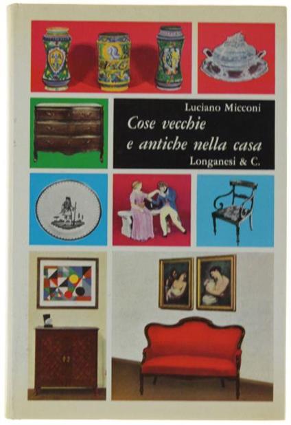 Cose Vecchie E Antiche Nella Casa. Guida Pratica Dell'antiquariato - Luciano Micconi - copertina