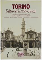 Torino L'altro Ieri (1895-1945). Cinquant'anni Di Immagini Della Città Scelte Da Angelo Musso E Nando Miletto