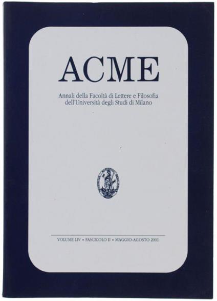 Acme. Annali Della Facoltà Di Lettere E Filosofia Dell'università Degli Studi Di Milano. Volume Liv - Fascicolo Ii, Maggio/Agosto 2001 - copertina