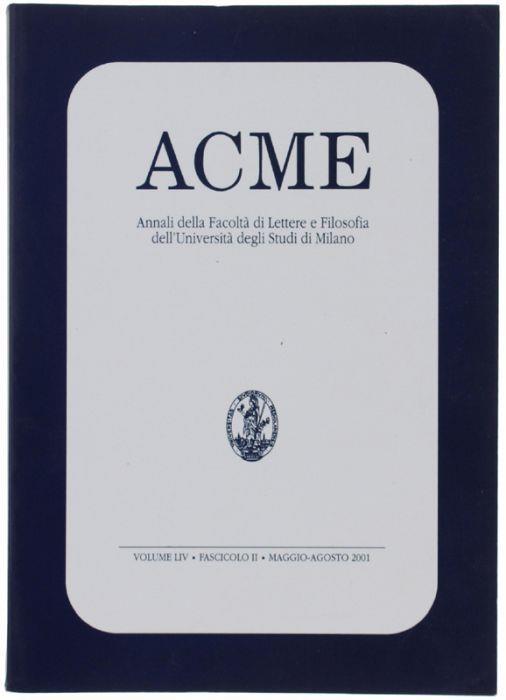 Acme. Annali Della Facoltà Di Lettere E Filosofia Dell'università Degli Studi Di Milano. Volume Liv - Fascicolo Ii, Maggio/Agosto 2001 - copertina