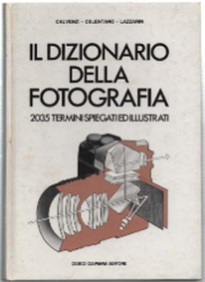 Il Dizionario Della Fotografia. 2035 Termini Spiegati Ed Illustrati - Giovanna Calvenzi - copertina