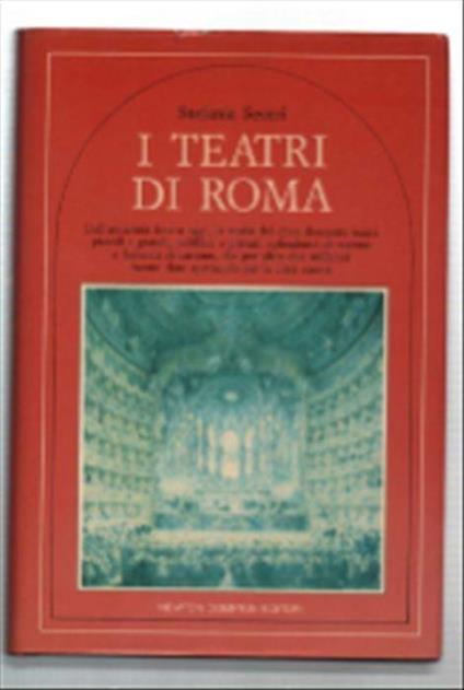 I Teatri Di Roma. Dall'antichità Fino A Oggi, La Storia Dei Circa Duecento Te.. - Stefania Severi - copertina