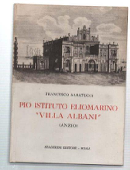 Pio Istituto Eliomarino "Villa Albani" (Anzio). Cento Anni Di Assistenza All'.. - Francesco Santucci - copertina
