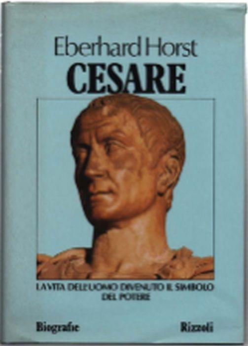 Cesare. La Vita Dell'uomo Divenuto Il Simbolo Del Potere - Eberhard Horst - copertina