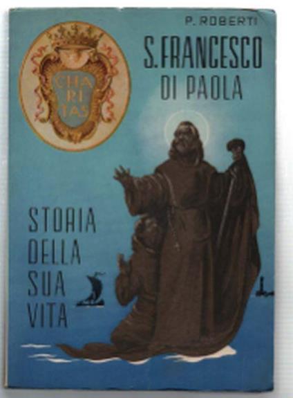 S. Francesco Di Paola. Fondatore Dell'ordine Dei Minimi (1416-1507)Storia Del.. - copertina
