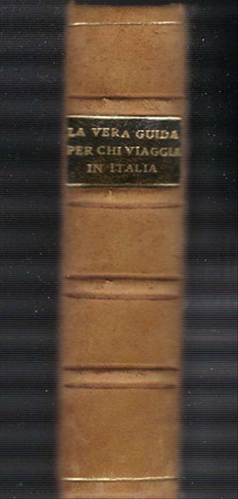 La Vera Guida Per Chi Viaggia In Italia Con La Descrizione Di Tutti I Viaggi .. - copertina