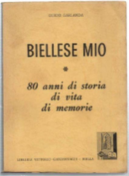 Biellese Mio. 80 Anni Di Storia Di Vita Di Memorie - Guido Garlanda - copertina