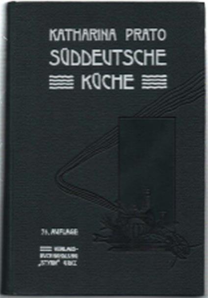 Die Süddeutsche Küche. Für Anfängerinnen Und Praktische Köchinnen Zusammenges.. - Katharina Prato - copertina