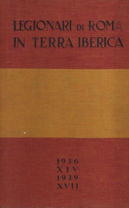 Legionari Di Roma In Terra Iberica (1936 Xiv - 1939 Xvii) - copertina