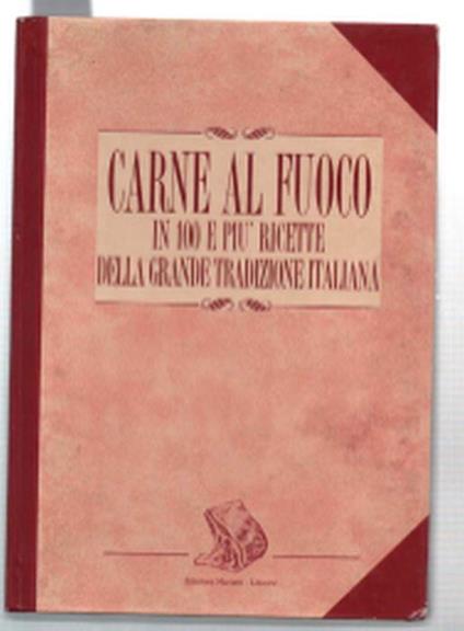 Carne Al Fuoco In 100 E Più Ricette Della Grande Tradizione Italiana - copertina