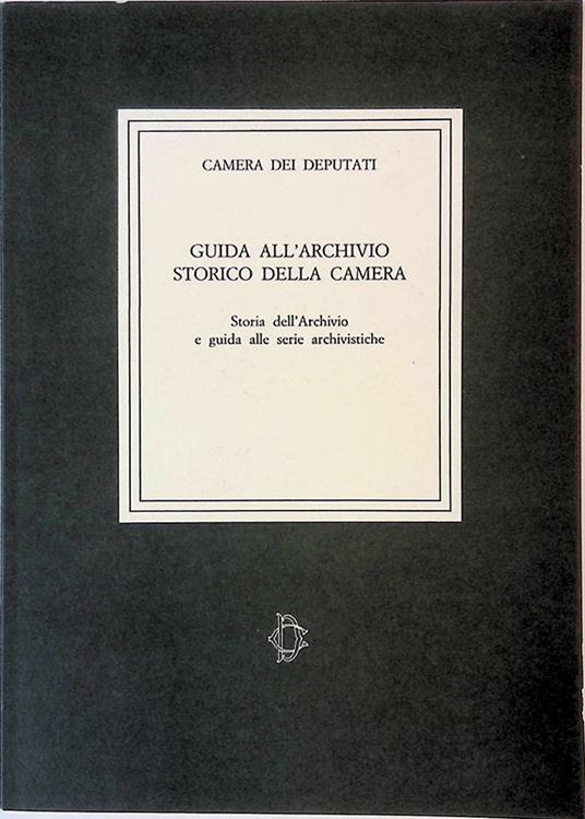 Guida all'Archivio Storico della Camera. Storia dell'Archivio e guida alle série Archivistiche - copertina