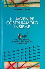 L' avvenire costruiamolo insieme. 5 ani nel parlamento e nella vita politica regionale