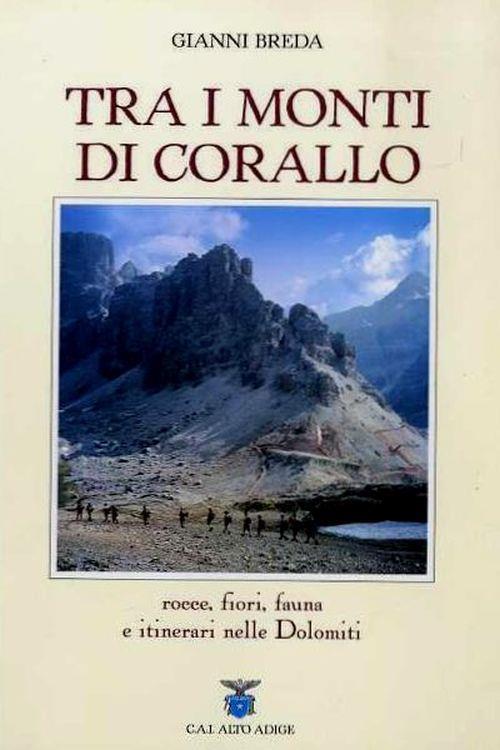 Tra i monti di corallo. Rocce, fiori, fauna e itinerari nelle Dolomiti - Gianni Breda - copertina