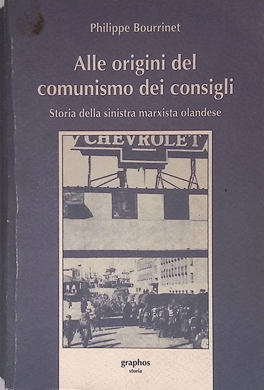 Alle origini del comunismo dei consigli. Storia della sinistra marxista olandese - Philippe Bourrinet - copertina