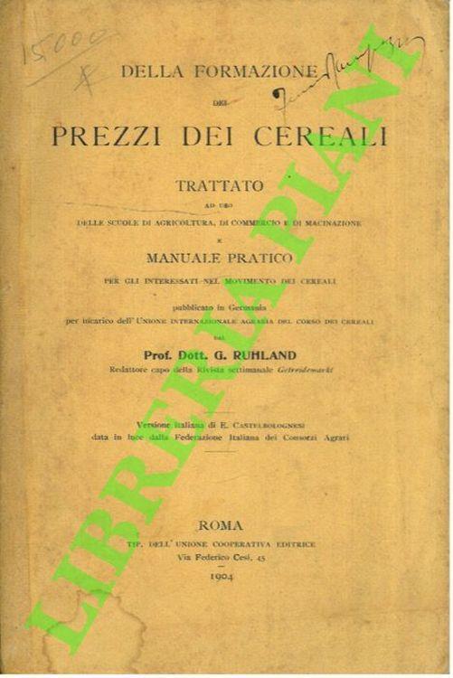 Della formazione dei prezzi dei cereali. Trattato ad uso delle scuole di agricoltura, di commercio e di macinazione e manuale pratico per gli interessati nel movimento dei cereali - copertina