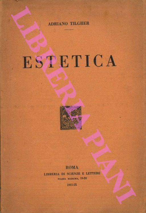 Estetica. Teoria generale dell'attività artistica. Studi critici sulla estetica contemporanea - Adriano Tilgher - copertina