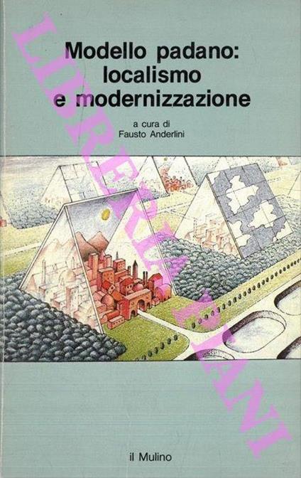 Modello padano: localismo e modernizzazione. Società e politica nella pianura occidentale bolognese - Fausto Anderlini - copertina