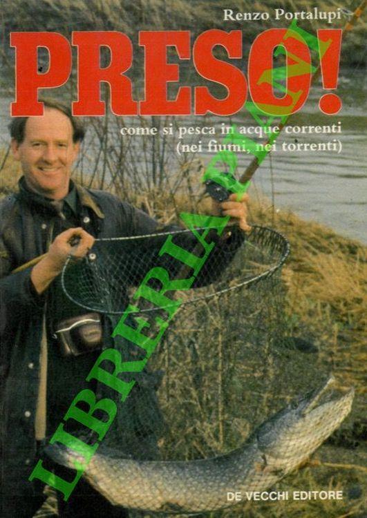 Preso! Come si pesca in acque correnti (nei fiumi nei torrenti) - Renzo Portalupi - copertina
