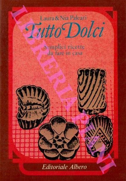 Tutto Dolci. Semplici ricette da fare in casa - Alberto Paleari - copertina