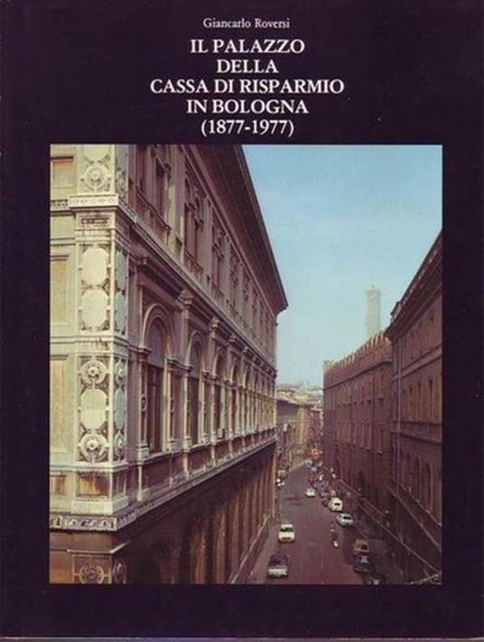 Il palazzo della Cassa di Risparmio in Bologna 1877 - 1977 - Giancarlo Roversi - copertina