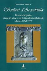 Scultori d'Accademia. Dizionario biografico di maestri, allievi e soci dell'Accademia di Belle Arti a Firenze 1750 - 1915