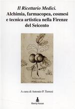 Il Ricettario Medici. Alchimia, farmacopea, cosmesi e tecnica artistica nella Firenze del Seicento