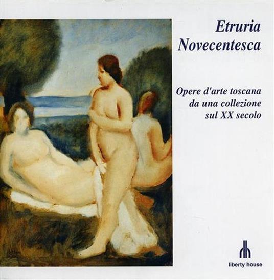 Etruria novecentesca. Opere d'arte toscana da una collezione sul XX secolo - copertina