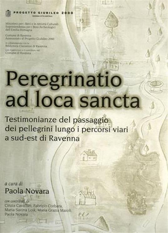 Peregrinatio ad loca sancta. Testimonianze del passaggio dei pellegrini lungo i percorsi viari a sud - est di Ravenna - copertina