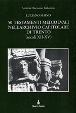 50 testamenti medioevali nell’Archivio Capitolare di Trento ( secoli XII - XV ) . Con la trascrizione dei 50 testamenti ( 1199 - 1447 )