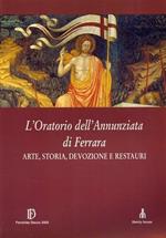 L' Oratorio dell'Annunziata di Ferrara. Arte, Storia, Devozione e Restauri