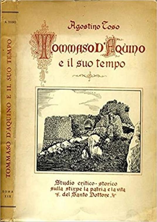 Tommaso D'Aquino e il suo tempo. Studio critico storico sulla stirpe la patria e la vita del santo dottore - Agostino Toso - copertina