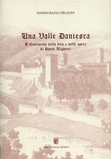 Una valle dantesca. Il Casentino nella vita e nelle opere di Dante Alighieri - Mariagrazia Orlandi - copertina