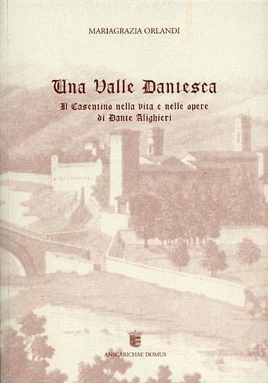 Una valle dantesca. Il Casentino nella vita e nelle opere di Dante Alighieri - Mariagrazia Orlandi - copertina