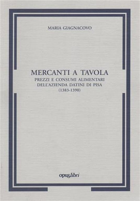 Mercanti a tavola prezzi e consumi alimentari dell'azienda Datini a Pisa 1383 - 1390 - Maria Giagnacovo - copertina