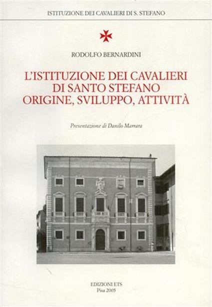 L' Istituzione dei Cavalieri di Santo Stefano. Origine, Sviluppo, Attività - Rodolfo Bernardini - copertina