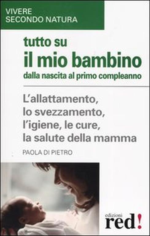 Tutto sul mio bambino dalla nascita al primo compleanno. L'allattamento, lo svezzamento - Paola Di Pietro - copertina