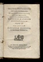 Vecchio Testamento secondo la volgata tradotto in lingua italiana e con annotazioni dichiarato dall'illustriss. e reverendiss. monsignore Antonio Martini [...] Tomo XV: che contiene Ezechiele profeta, e Daniele profeta