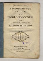 Ragionamento di L.M. al popolo bolognese sopra la presente abbracciata mutazione di governo